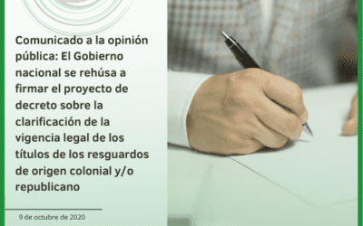 Comunicado a la opinión pública: El Gobierno nacional se rehúsa a firmar el proyecto de decreto sobre la clarificación de la vigencia legal de los títulos de los resguardos de origen colonial y/o republicano