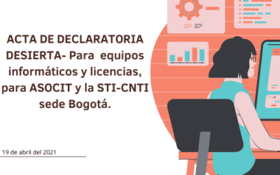 ACTA DE DECLARATORIA DESIERTA-Para equipos informáticos y licencias, para ASOCIT y la STI-CNTI sede Bogotá