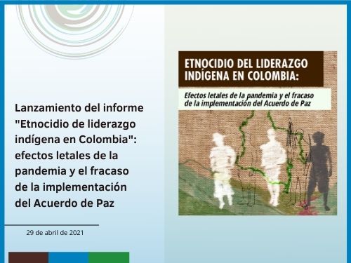 Lanzamiento del informe «Etnocidio de liderazgo indígena en Colombia»: efectos letales de la pandemia y el fracaso de la implementación del Acuerdo de Paz