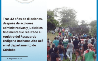 Tras 42 años de dilaciones, después de acciones administrativas y judiciales finalmente fue realizado el registro del Resguardo Indígena Dochama Alto Uré en el departamento de Córdoba
