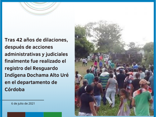 Tras 42 años de dilaciones, después de acciones administrativas y judiciales finalmente fue realizado el registro del Resguardo Indígena Dochama Alto Uré en el departamento de Córdoba