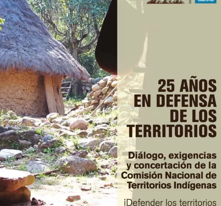 Informe 25 años en defensa de los territorios diálogo, exigencias y concertación de la comisión nacional de Territorios Indígenas