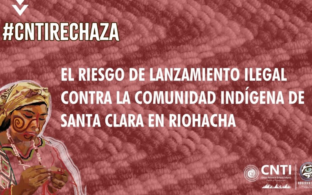 Desde la CNTI rechazamos el riesgo de lanzamiento ilegal contra la comunidad indígena de Santa Clara en Riohacha