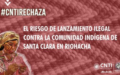 Desde la CNTI rechazamos el riesgo de lanzamiento ilegal contra la comunidad indígena de Santa Clara en Riohacha