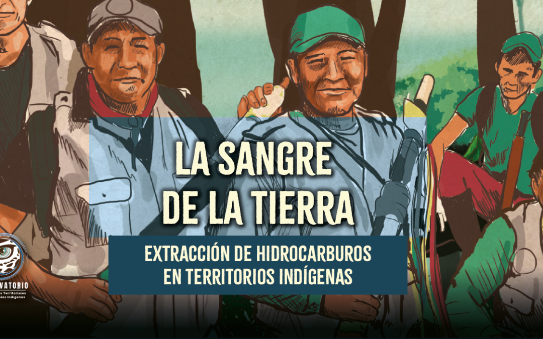 La Sangre de la Tierra: extracción de hidrocarburos en territorios indígenas