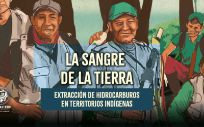 La Sangre de la Tierra: extracción de hidrocarburos en territorios indígenas