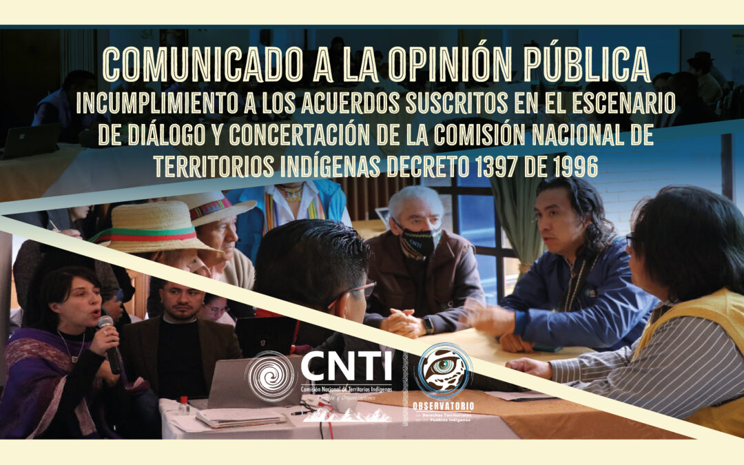 Comunicado a la opinión pública incumplimiento a los acuerdos suscritos en el escenario de diálogo y concertación de la Comisión Nacional de Territorios Indígenas decreto 1397 de 1996