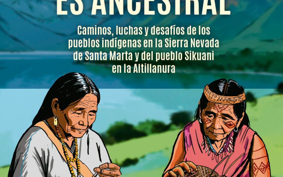 El territorio es ancestral: caminos, luchas y desafíos de los pueblos indígenas de la Sierra Nevada de Santa Marta y del pueblo Sikuani