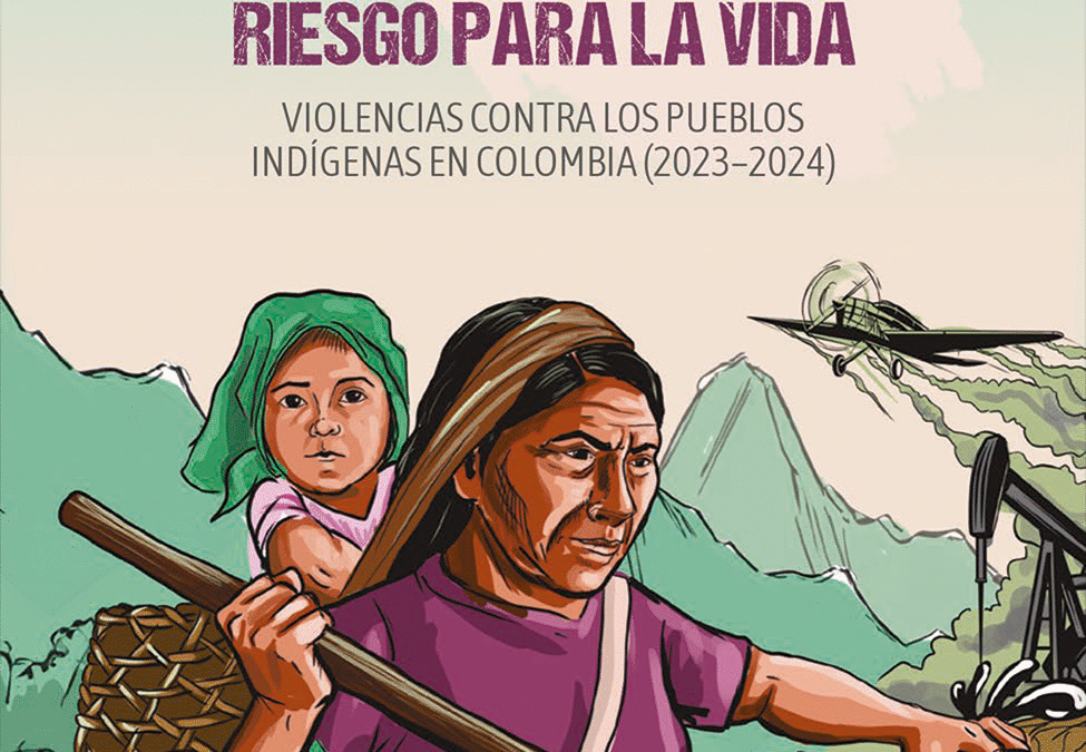 Proteger los territorios riesgo para la vida – Violencias contra los Pueblos Indígenas en Colombia (2023-2024)